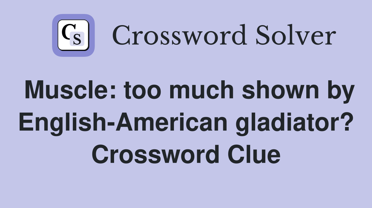 Muscle too much shown by EnglishAmerican gladiator? Crossword Clue